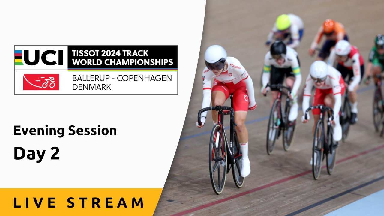 Day 2, Evening Session - Live Stream - UCI Track World Championships 2024